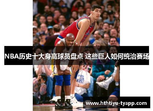 NBA历史十大身高球员盘点 这些巨人如何统治赛场