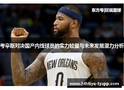 考辛斯对决国产内线球员的实力较量与未来发展潜力分析