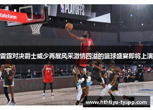 雷霆对决爵士威少再展风采激情四溢的篮球盛宴即将上演